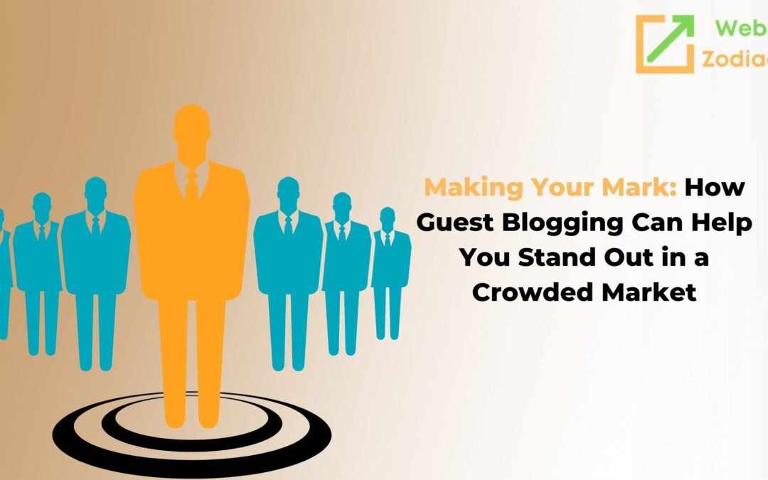 Making Your Mark: How Guest Blogging Can Help You Stand Out in a Crowded Market